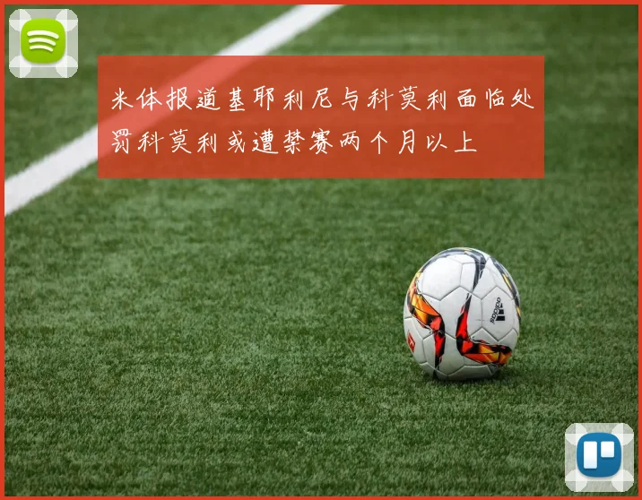 米体报道基耶利尼与科莫利面临处罚科莫利或遭禁赛两个月以上