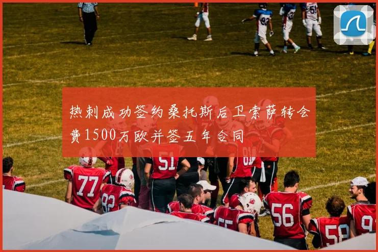 热刺成功签约桑托斯后卫索萨转会费1500万欧并签五年合同