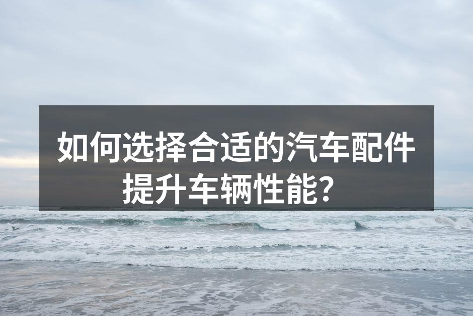 选择合适配件提升性能